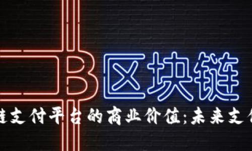 揭秘区块链支付平台的商业价值：未来支付的颠覆者