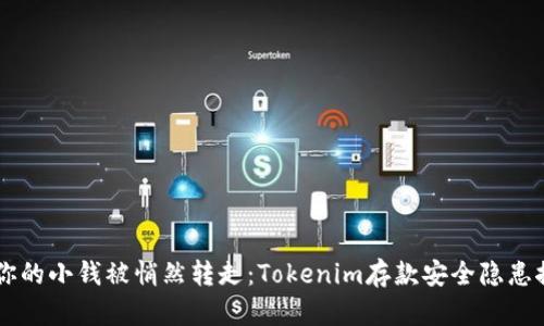 当你的小钱被悄然转走：Tokenim存款安全隐患探究