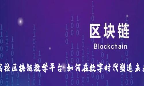 探寻高校区块链教学平台：如何在数字时代塑造未来人才