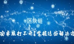 为何你的Tokenim安卓版打不开？掌握这些解决方法