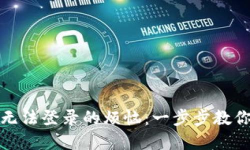 解决区块链平台无法登录的烦恼：一步步教你找回平静与安全