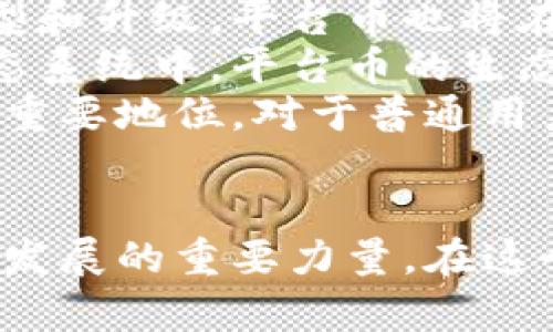 平台币是区块链吗？揭开数字资产的神秘面纱

平台币, 区块链, 数字资产, 加密货币/guanjianci

一、平台币的定义与特征
在数字经济高速发展的今天，平台币作为一种新兴的数字资产形式，逐渐被大众所熟知。所谓平台币，实际上是特定区块链平台下的原生代币，用户可以通过这些代币进行交易、投资或获得平台内的服务。
平台币不仅仅是一种数字货币，更是与平台生态紧密相连的核心组成部分。它们往往具备交易手续费的支付、社区治理投票等重要功能，因而对整个生态系统的稳定和发展起着重要作用。这些代币的价值往往与去中心化应用（DApp）的流行程度、平台的用户活跃度等多种因素息息相关。

二、平台币与区块链的关系
那么，平台币是区块链吗？这个问题从某种程度上说可以视为“是”与“否”的结合。平台币是运行在区块链网络上的一种数字资产，但它不是整个区块链网络本身。
区块链是一种去中心化的分布式账本技术，能够提供安全、透明和可追溯的交易记录。而平台币则是在这样的账本之上创造出来的具体工具，服务于平台内的多种功能。因此，可以说平台币是区块链生态系统的一部分。

三、为什么选择平台币？
选择平台币的原因多种多样，主要集中在以下几点:
ul
    listrong潜在收益:/strong 随着区块链技术的不断发展，许多平台币的价值不断攀升，投资者通过持有这些代币获得了极高的回报。/li
    listrong用户参与:/strong 持有平台币的用户通常能以更优惠的价格访问平台提供的服务，或参与平台的决策。/li
    listrong去中心化:/strong 用户通常更倾向于选择去中心化的平台，这种选择能够减少中心化系统中可能出现的滥用或操控。/li
/ul

四、市场现状与挑战
尽管平台币在市场上展现出强劲的生命力，但也面临着不少挑战。首先，市场的波动性极大，某些平台币的价值可能一夜之间大幅波动。此外，由于缺乏完善的监管体系，投资者在选择平台币时容易遭遇风险。
其次，市场上平台币的种类繁多，良莠不齐，这也使得普通用户在选择时容易产生迷茫。如何辨别一个平台币的真实价值，成为了很多投资者需要面对的难题。

五、如何投资平台币？
投资平台币并非一件轻松的事情，下面的一些建议或许能够帮助到你。
ul
    listrong深入研究:/strong 在决定投资之前，了解该平台的技术背景、团队实力和市场前景是极为重要的。只有建立在对项目充分了解的基础上才能做出明智的决策。/li
    listrong关注社区:/strong 一个健康的社区往往是平台未来发展的保障。通过加入平台的社交媒体群组，你可以更好地了解项目的动态和用户的反馈。/li
    listrong风险管理:/strong 时刻保持谨慎，合理控制自己的投资比例，防止因为市场波动带来的财务损失。/li
/ul

六、未来展望
随着区块链技术的不断发展和普及，平台币的应用场景也在不断拓展。未来，许多传统行业有可能借助于区块链技术的力量实现转型和升级，平台币也将在这一过程中发挥重要作用。
除了在金融领域，平台币还有望在数字身份认证、供应链管理等多个领域大展拳脚。而随着越来越多的企业和开发者加入到这个生态系统中，平台币的生态也会变得日益丰富。
总的来说，平台币与区块链的关系紧密相连，二者相辅相成。作为区块链技术的一个具体应用，平台币将会在未来的数字经济中保持重要地位。对于普通用户而言，了解平台币的相关知识，理性投资，将有助于在这个变幻莫测的市场中占得先机。

总结
在总结平台币与区块链的关系时，我们得出结论：平台币是区块链技术的一种应用形式，它不仅仅是数字货币，更是推动区块链生态发展的重要力量。在这个新兴的市场中，投资者应当保持理性，深入了解各种数字资产。只有这样，才能在这个充满机遇与挑战的领域中获得成功。