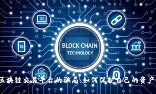 揭露区块链交易平台的骗局：如何保护自己的资产安全？