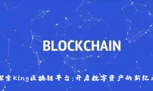 探索King区块链平台：开启数字资产的新纪元