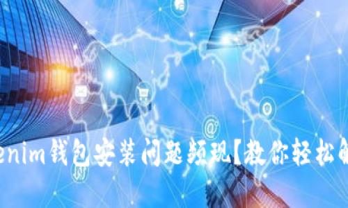 Tokenim钱包安装问题频现？教你轻松解决！