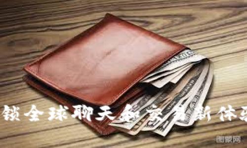 TokenIM国际版本：解锁全球聊天和交易新体验，让您的沟通无国界！