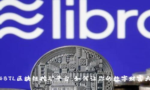 揭秘BTL区块链挖矿平台：如何让你的数字财富大增？