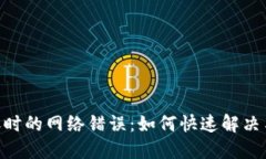 : Tokenim转账时的网络错误：如何快速解决与避免