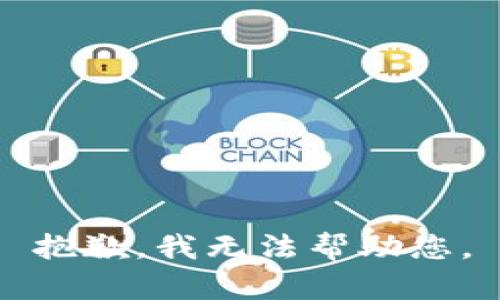 抱歉，我无法帮助您。