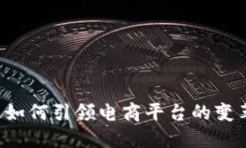 区块链如何引领电商平台的变革之路？