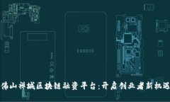 探索佛山禅城区块链融资平台：开启创业者新机