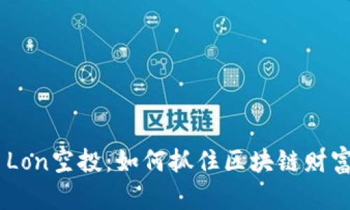 揭秘Tokenim Lon空投：如何抓住区块链财富的第一波浪潮
