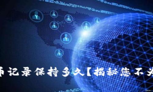 Tokenim钱包转币记录保持多久？揭秘您不为人知的交易内幕