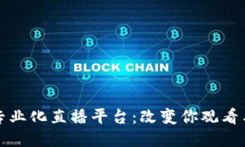 探索区块链专业化直播平台：改变你观看与交流的方式