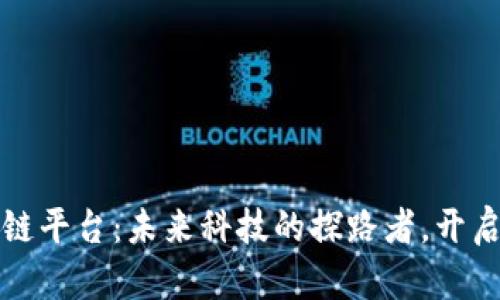 安徽省首个区块链平台：未来科技的探路者，开启数字经济新篇章