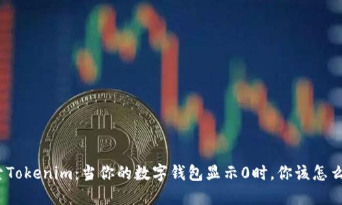 探索Tokenim：当你的数字钱包显示0时，你该怎么做？