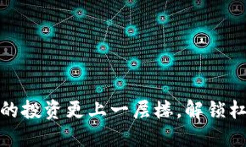 TokenIM——让你的投资更上一层楼，解锁杠杆交易的神秘世界