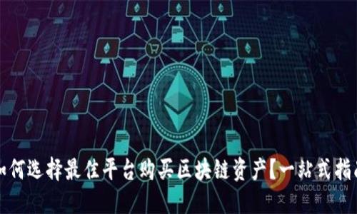 如何选择最佳平台购买区块链资产？一站式指南
