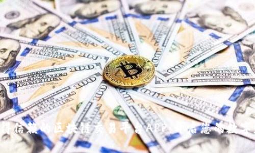 发掘最值得信赖的区块链交易平台APP：开启您的数字财富之路！