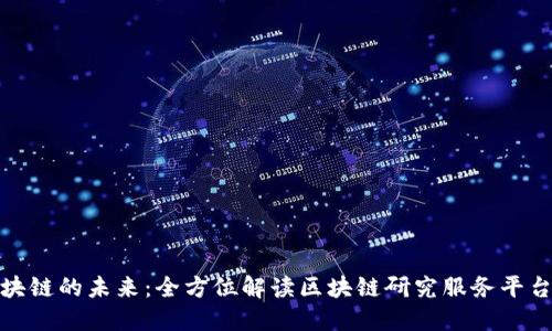 探索区块链的未来：全方位解读区块链研究服务平台的秘密