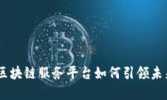 探秘飞洛：区块链服务平台如何引领未来数字经