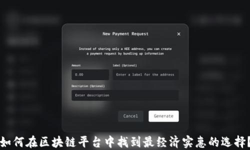 
如何在区块链平台中找到最经济实惠的选择？