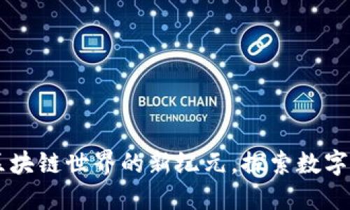 Tokenim：开创区块链世界的新纪元，探索数字资产的无限可能