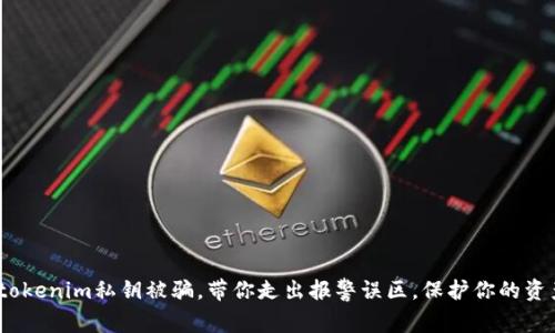 警惕！tokenim私钥被骗，带你走出报警误区，保护你的资产安全