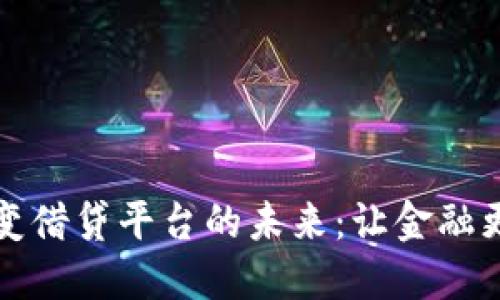 区块链如何改变借贷平台的未来：让金融更加透明和安全
