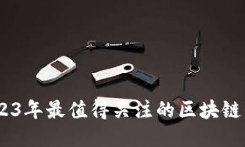 探寻未来：2023年最值得关注的区块链平台发展动态