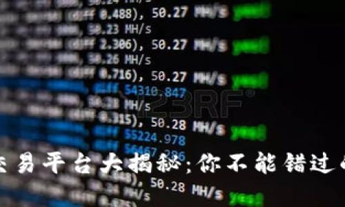 四川省区块链交易平台大揭秘：你不能错过的那些风口机会