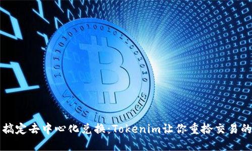 轻松搞定去中心化兑换：Tokenim让你重拾交易的自由