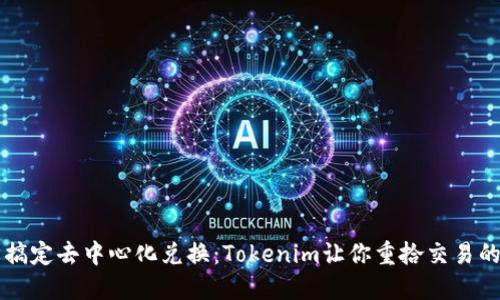 轻松搞定去中心化兑换：Tokenim让你重拾交易的自由