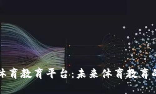 探索区块链体育教育平台：未来体育教育的颠覆性创新