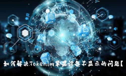 如何解决Tokenim苹果设备不显示的问题？