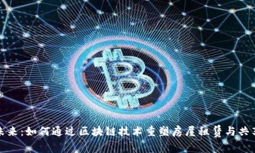 解锁未来：如何通过区块链技术重塑房屋租赁与共享经济