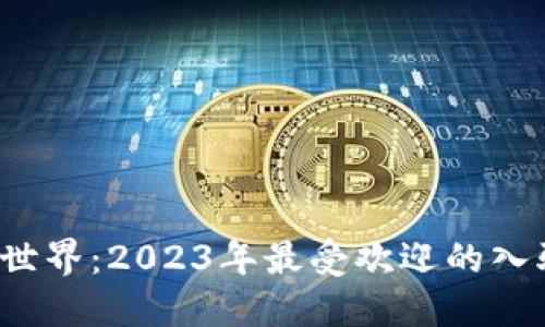 探索区块链世界：2023年最受欢迎的入驻平台揭晓！