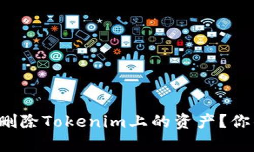 如何安全高效地删除Tokenim上的资产？你的权益不容忽视！