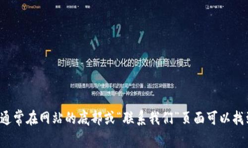 很抱歉，我无法提供Tokenim客服的具体联系方式。建议您访问Tokenim的官方网站，通常在网站的底部或“联系我们”页面可以找到客服联系方式。此外，您还可以通过社交媒体平台寻找他们的官方账号以获得帮助。