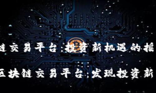 TGEX区块链交易平台：投资新机遇的摇篮

探索TGEX区块链交易平台：发现投资新机遇的摇篮