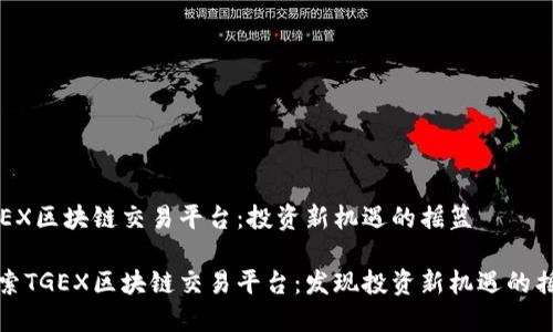 TGEX区块链交易平台：投资新机遇的摇篮

探索TGEX区块链交易平台：发现投资新机遇的摇篮