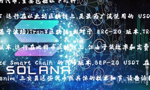 Tokenim 支持多种 USDT（泰达币）相关的代币，主要包括以下几种：

1. **ERC-20 USDT**：这一版本的 USDT 运行在以太坊区块链上，是最为广泛使用的 USDT 格式，具有智能合约功能。

2. **TRC-20 USDT**：该版本的 USDT 基于波场（Tron）区块链，相对于 ERC-20 版本，TRC-20 的交易速度更快，手续费相对较低。

3. **OMNI USDT**：这是最早的 USDT 版本，运行在比特币区块链上，但由于低效率和高费用，现在较少使用。

4. **BEP-20 USDT**：作为支持 Binance Smart Chain 的代币版本，BEP-20 USDT 在交易速度和成本方面也有其优势。

如果需要更具体的信息，比如如何在 Tokenim 上交易这些代币或具体的技术细节，请告诉我！