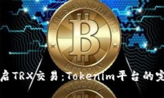轻松开启TRX交易：Tokenim平台的完整指南