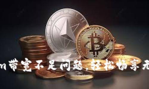 解决tokenim带宽不足问题，轻松畅享无阻网络体验