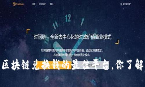 揭秘：区块链兑换钱的最佳平台，你了解多少？