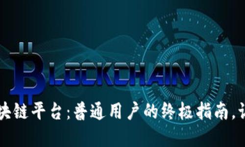 选择最佳区块链平台：普通用户的终极指南，让你轻松上手