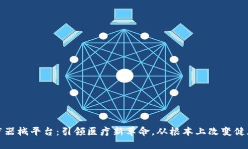 区块链医疗器械平台：引领医疗新革命，从根本上改变健康管理体验