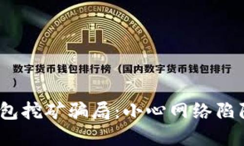 揭秘Tokenim钱包挖矿骗局：小心网络陷阱，保护你的投资