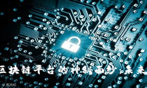 揭开中国最大的生物区块链平台的神秘面纱：未来如何改变我们的生活？