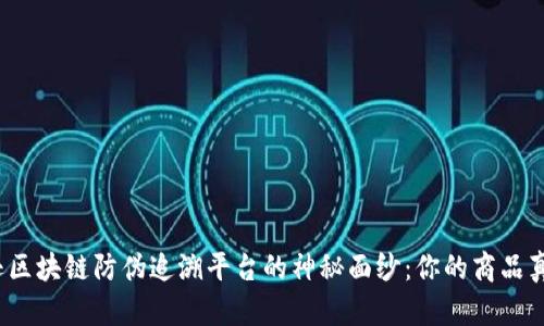 揭开亚纳逊区块链防伪追溯平台的神秘面纱：你的商品真的安全吗？
